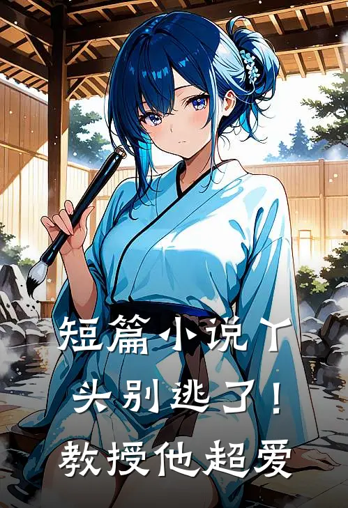 短篇小说丫头别逃了！教授他超爱