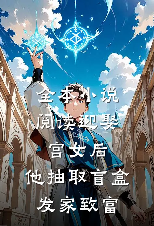 全本小说阅读迎娶宫女后，他抽取盲盒发家致富