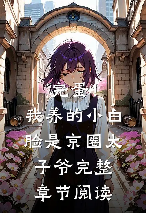 完蛋！我养的小白脸是京圈太子爷完整章节阅读