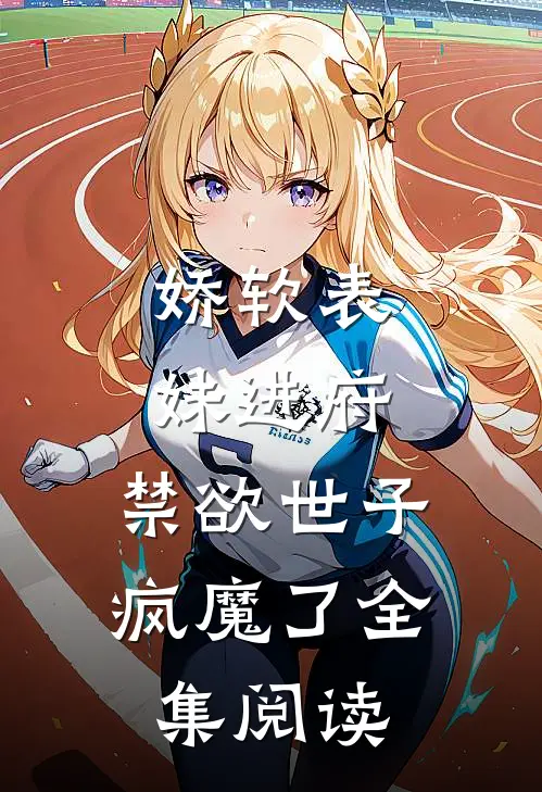 娇软表妹进府：禁欲世子疯魔了全集阅读