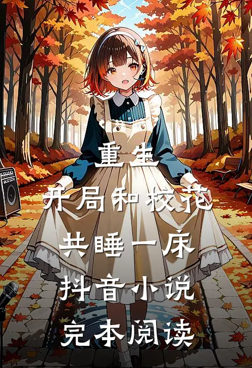 重生：开局和校花共睡一床抖音小说完本阅读