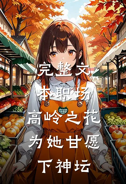 完整文本职场：高岭之花为她甘愿下神坛