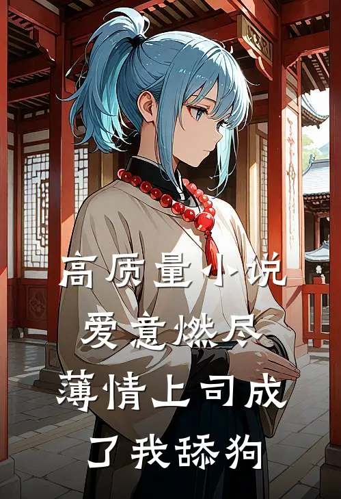 高质量小说爱意燃尽，薄情上司成了我舔狗