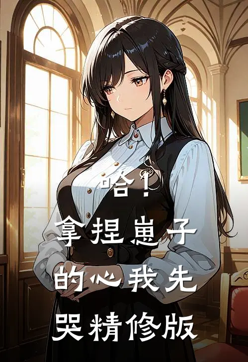 哈！拿捏崽子的心，我先哭精修版