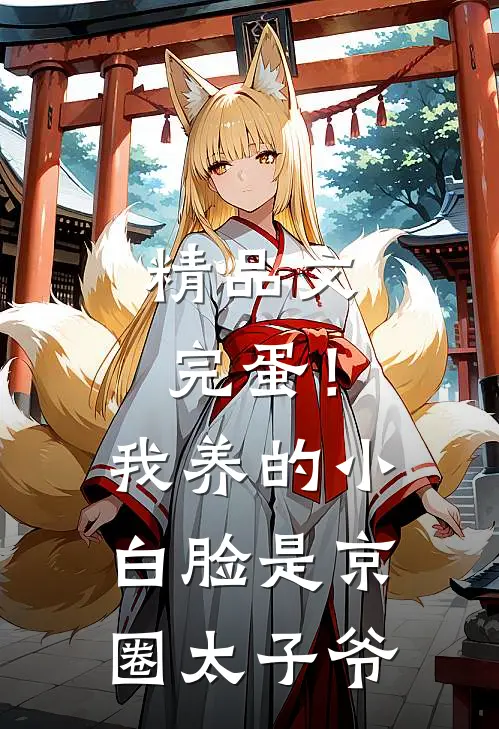 精品文完蛋！我养的小白脸是京圈太子爷