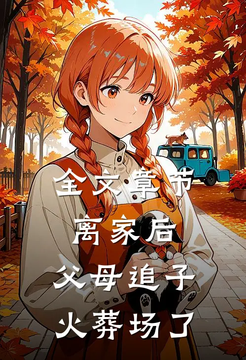 全文章节离家后，父母追子火葬场了
