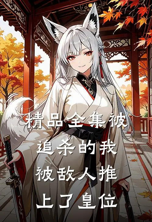 精品全集被追杀的我，被敌人推上了皇位