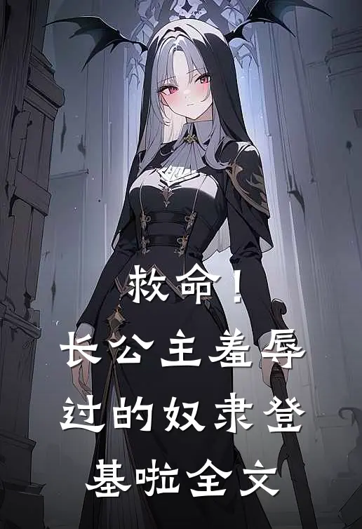 救命！长公主羞辱过的奴隶登基啦全文