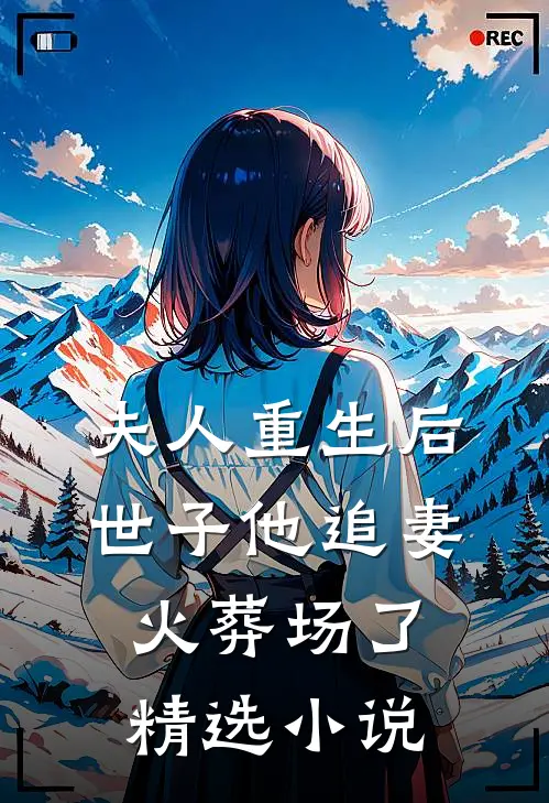 夫人重生后，世子他追妻火葬场了精选小说