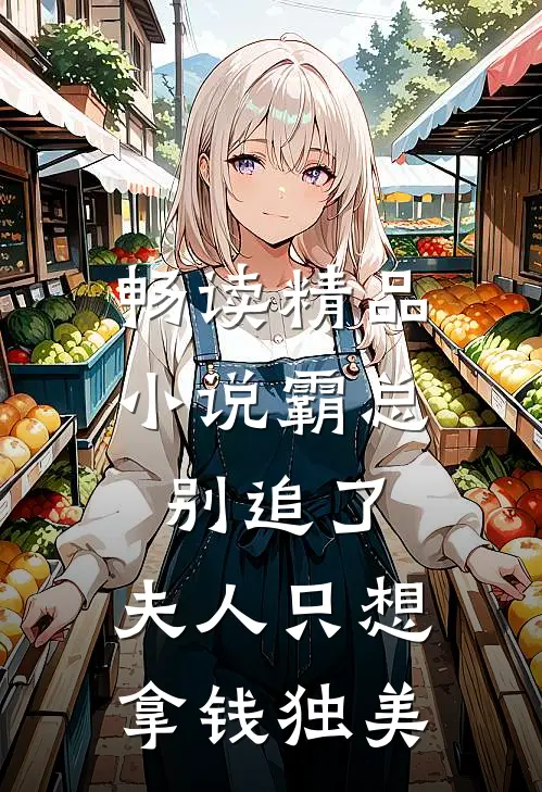畅读精品小说霸总别追了，夫人只想拿钱独美