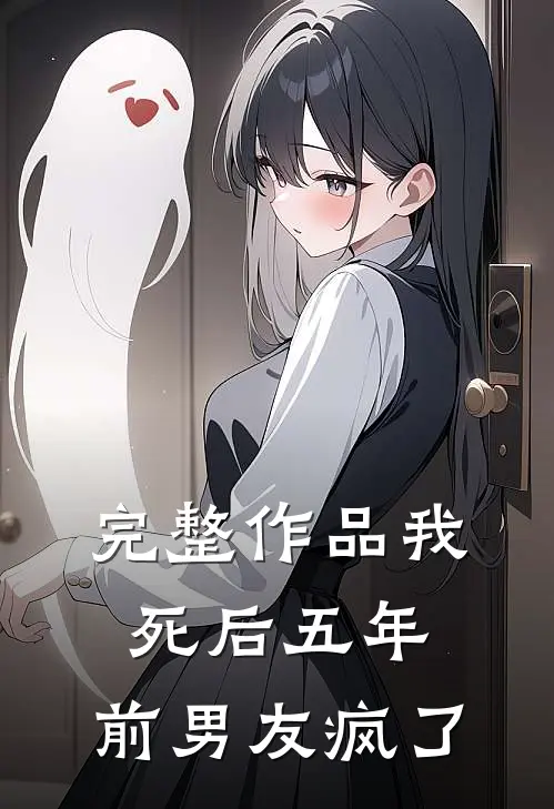 完整作品我死后五年，前男友疯了