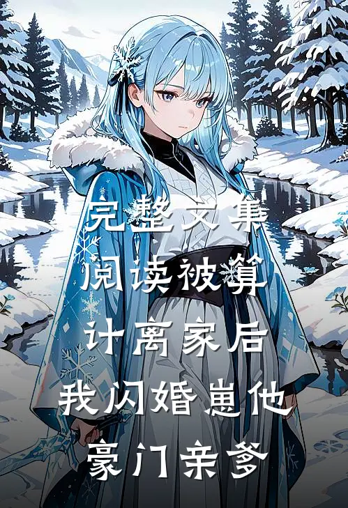 完整文集阅读被算计离家后，我闪婚崽他豪门亲爹