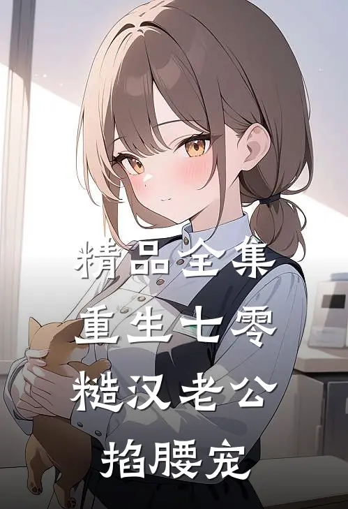 精品全集重生七零：糙汉老公掐腰宠