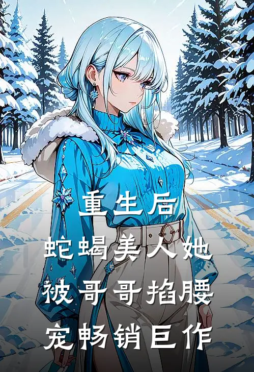 重生后，蛇蝎美人她被哥哥掐腰宠畅销巨作