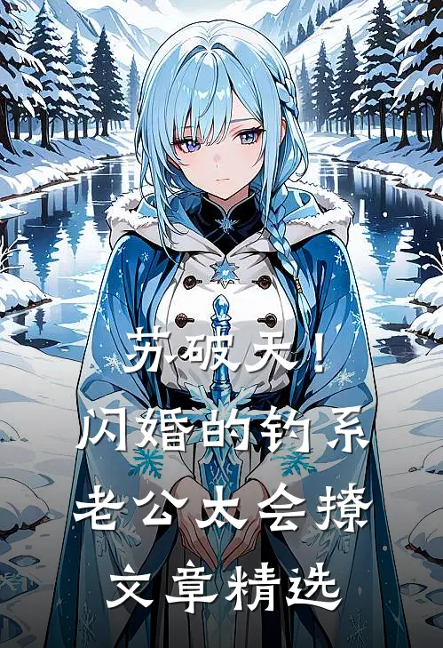 苏破天！闪婚的钓系老公太会撩文章精选
