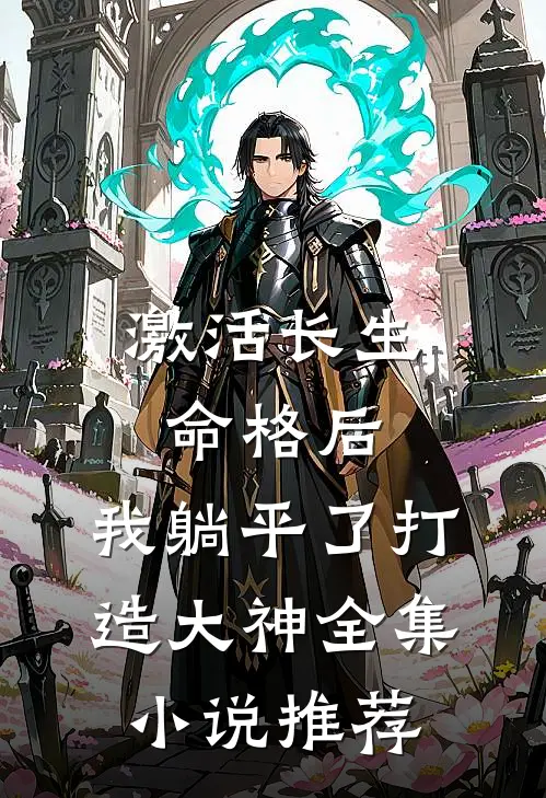 激活长生命格后，我躺平了打造大神全集小说推荐