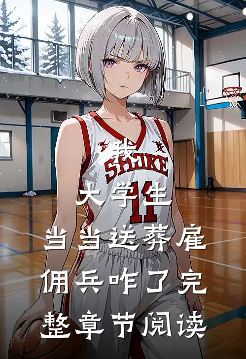 我，大学生，当当送葬雇佣兵咋了完整章节阅读