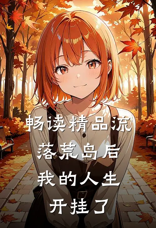 畅读精品流落荒岛后，我的人生开挂了