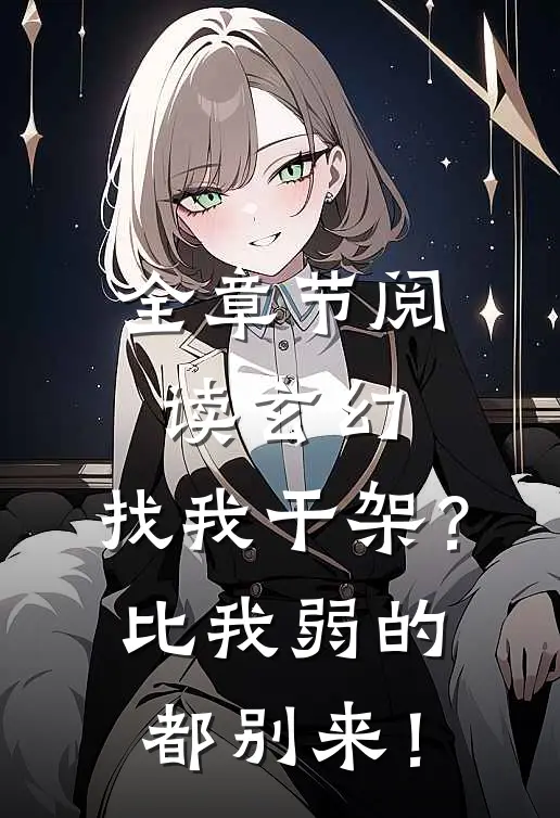 全章节阅读玄幻：找我干架？比我弱的都别来！