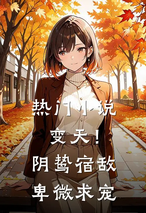 热门小说变天！阴鸷宿敌，卑微求宠