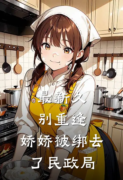 最新久别重逢：娇娇被绑去了民政局