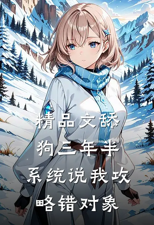 精品文舔狗三年半，系统说我攻略错对象