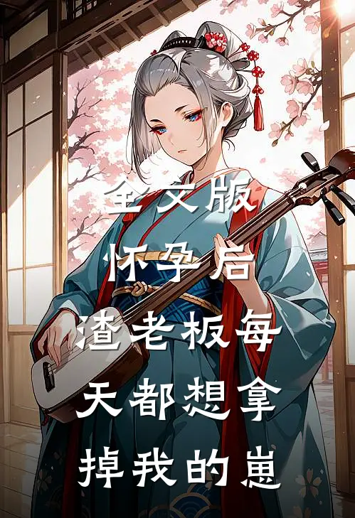 全文版怀孕后，渣老板每天都想拿掉我的崽