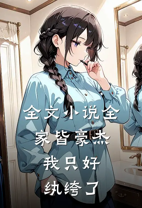 全文小说全家皆豪杰，我只好纨绔了