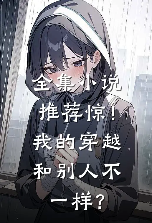 全集小说推荐惊！我的穿越和别人不一样？