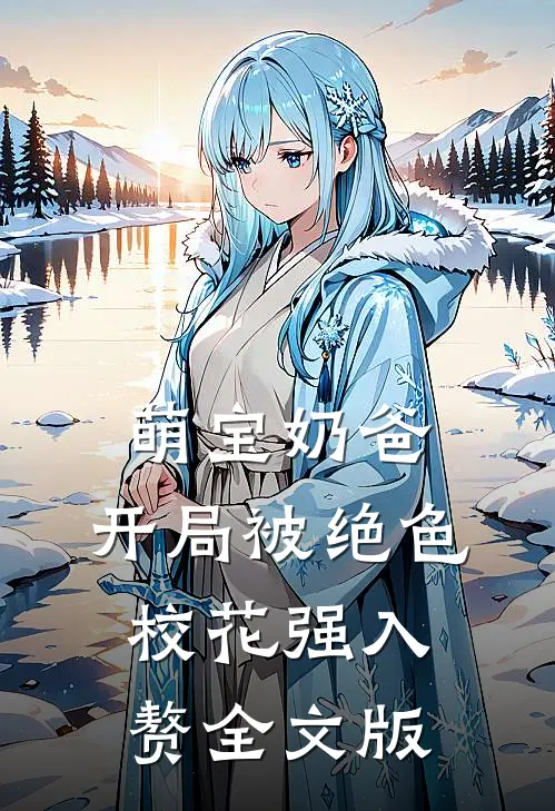 萌宝奶爸：开局被绝色校花强入赘全文版