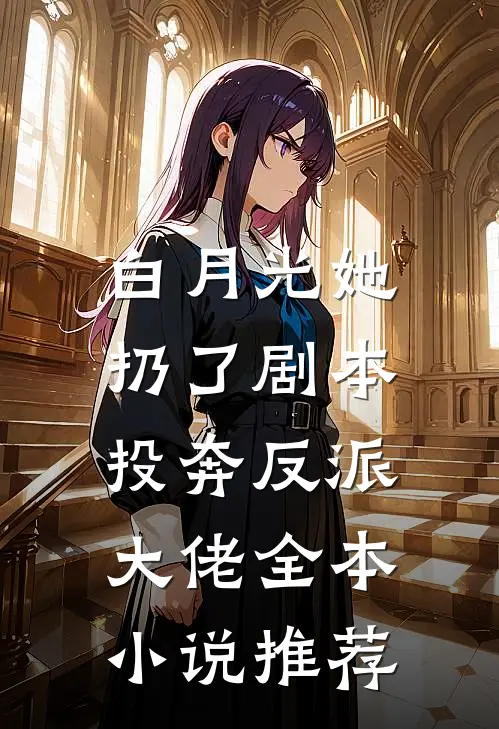 白月光她扔了剧本，投奔反派大佬全本小说推荐