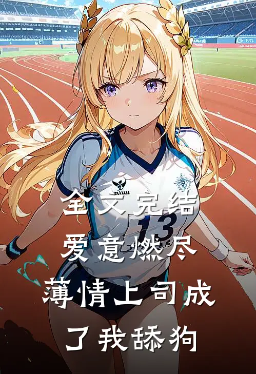 全文完结爱意燃尽，薄情上司成了我舔狗