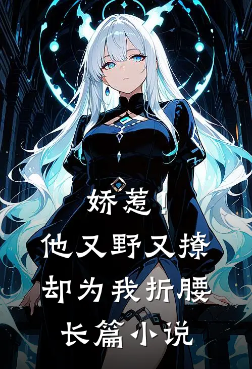 娇惹！他又野又撩，却为我折腰长篇小说
