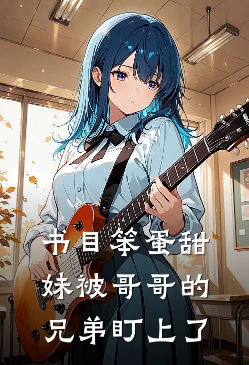 书目笨蛋甜妹被哥哥的兄弟盯上了