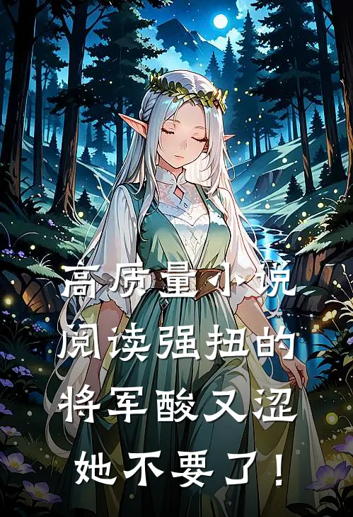 高质量小说阅读强扭的将军酸又涩，她不要了！