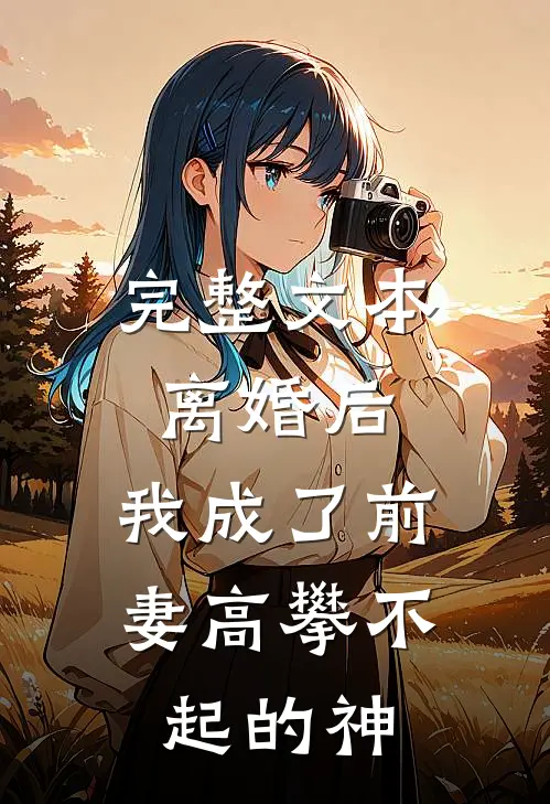 完整文本离婚后，我成了前妻高攀不起的神