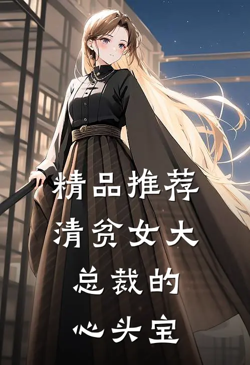 精品推荐清贫女大，总裁的心头宝