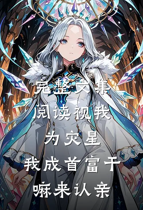 完整文集阅读视我为灾星，我成首富干嘛来认亲