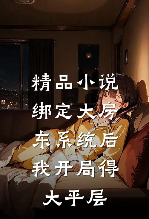 精品小说绑定大房东系统后，我开局得大平层