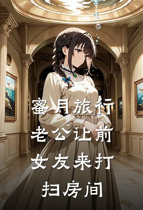 蜜月旅行，老公让前女友来打扫房间