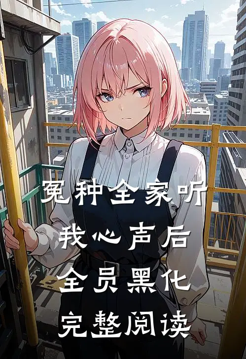 冤种全家听我心声后，全员黑化完整阅读