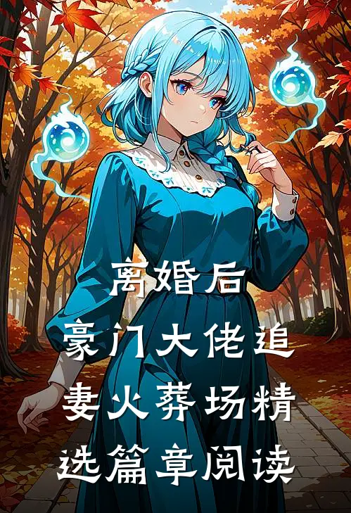离婚后，豪门大佬追妻火葬场精选篇章阅读