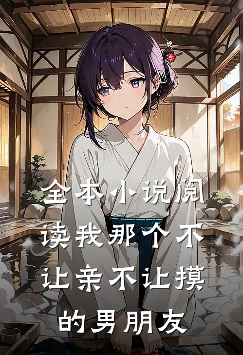 全本小说阅读我那个不让亲不让摸的男朋友