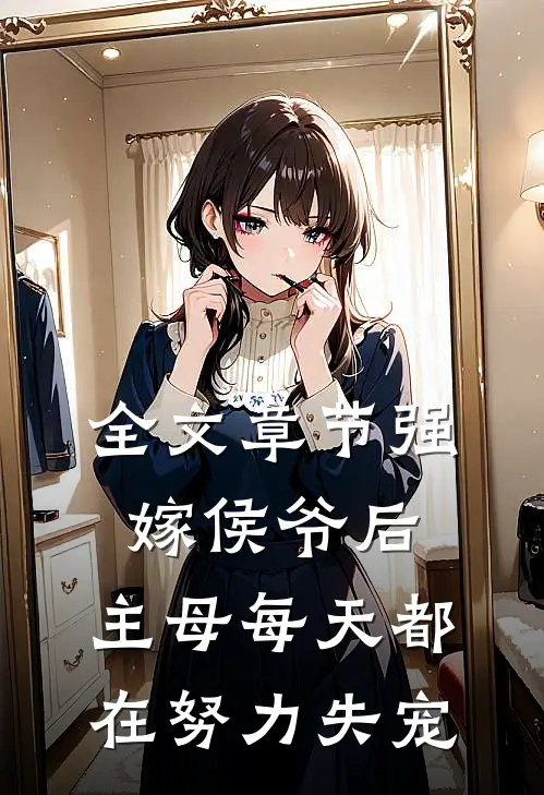 全文章节强嫁侯爷后，主母每天都在努力失宠