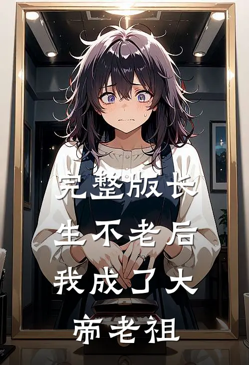 完整版长生不老后，我成了大帝老祖