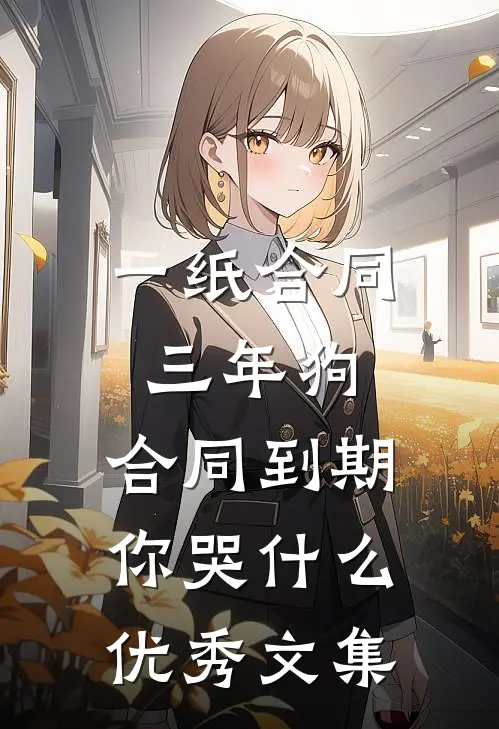 一纸合同三年狗，合同到期你哭什么优秀文集