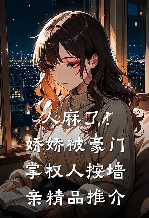 人麻了！娇娇被豪门掌权人按墙亲精品推介