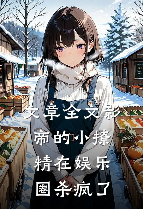 文章全文影帝的小撩精在娱乐圈杀疯了