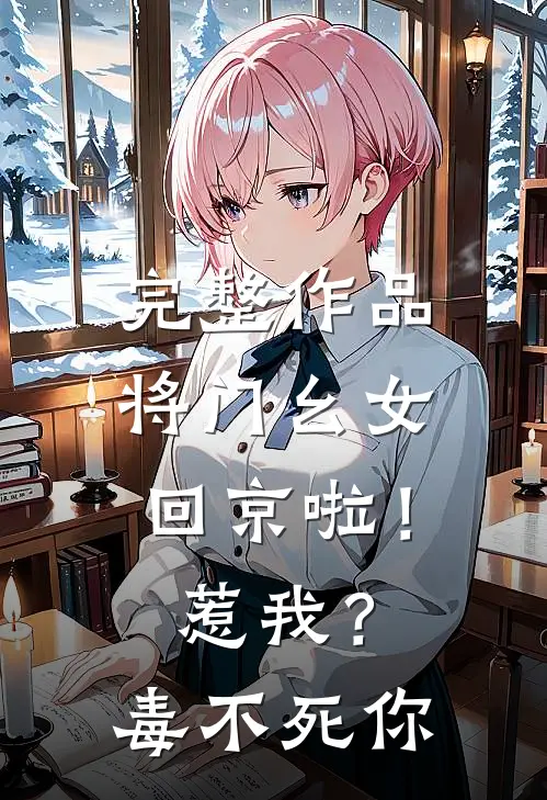 完整作品将门幺女回京啦！惹我？毒不死你