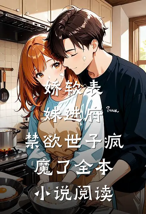 娇软表妹进府：禁欲世子疯魔了全本小说阅读